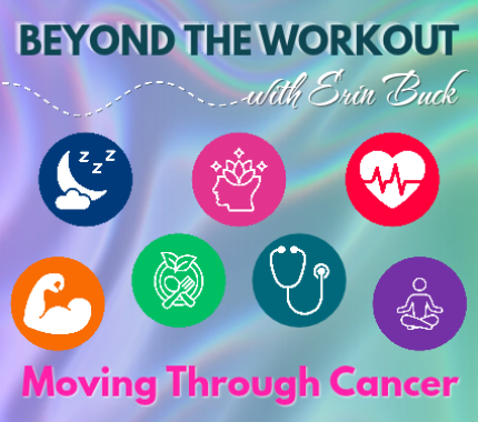 Beyond The Workout with Erin Buck: Moving Through Cancer