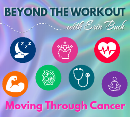 Beyond The Workout with Erin Buck: Moving Through Cancer
